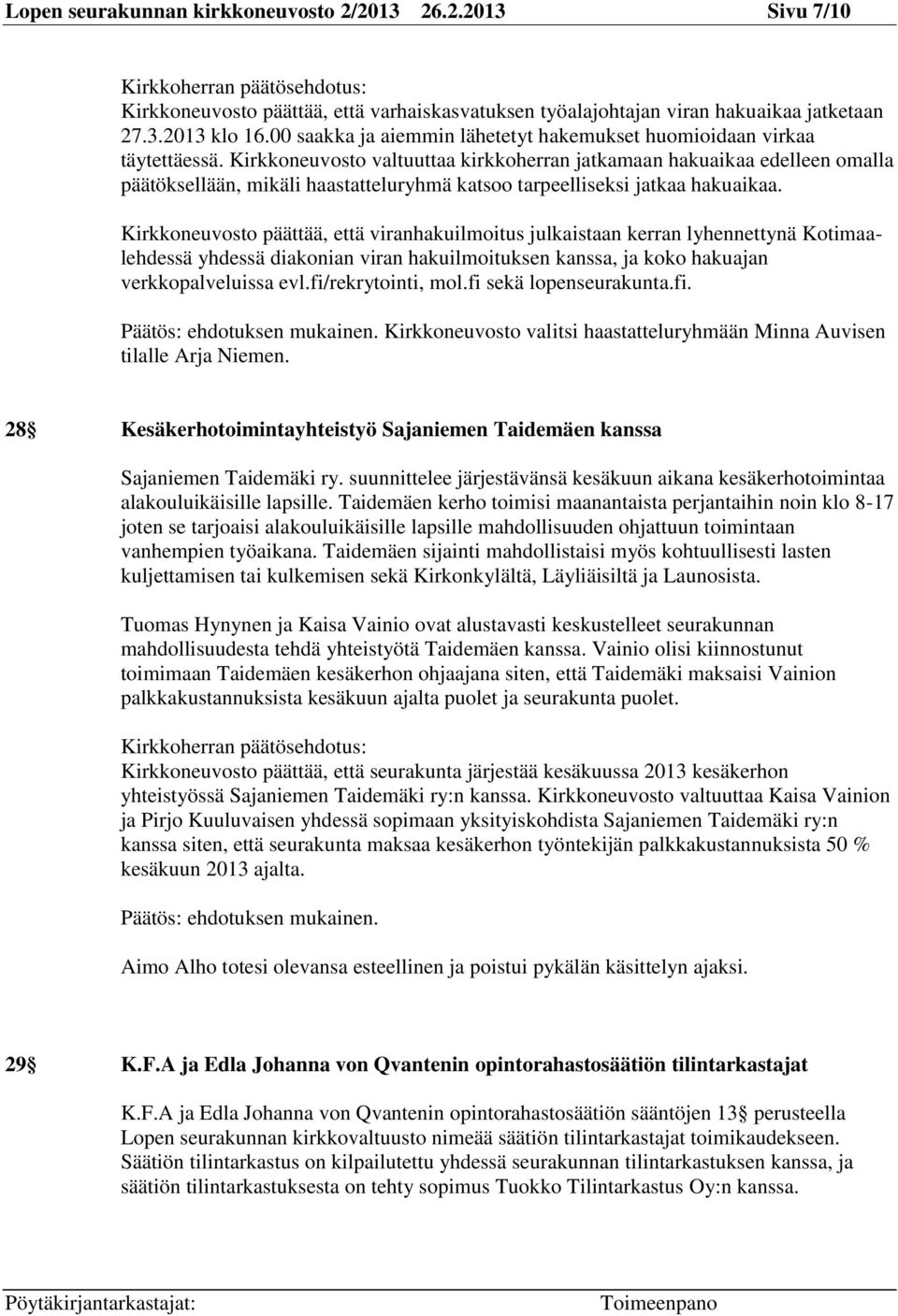 Kirkkoneuvosto valtuuttaa kirkkoherran jatkamaan hakuaikaa edelleen omalla päätöksellään, mikäli haastatteluryhmä katsoo tarpeelliseksi jatkaa hakuaikaa.