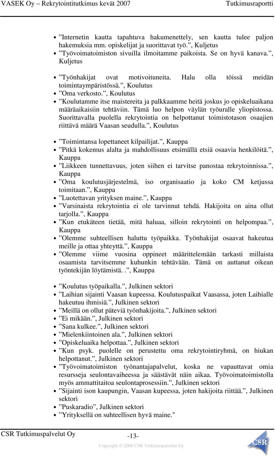 , Koulutus Koulutamme itse maistereita ja palkkaamme heitä joskus jo opiskeluaikana määräaikaisiin tehtäviin. Tämä luo helpon väylän työuralle yliopistossa.