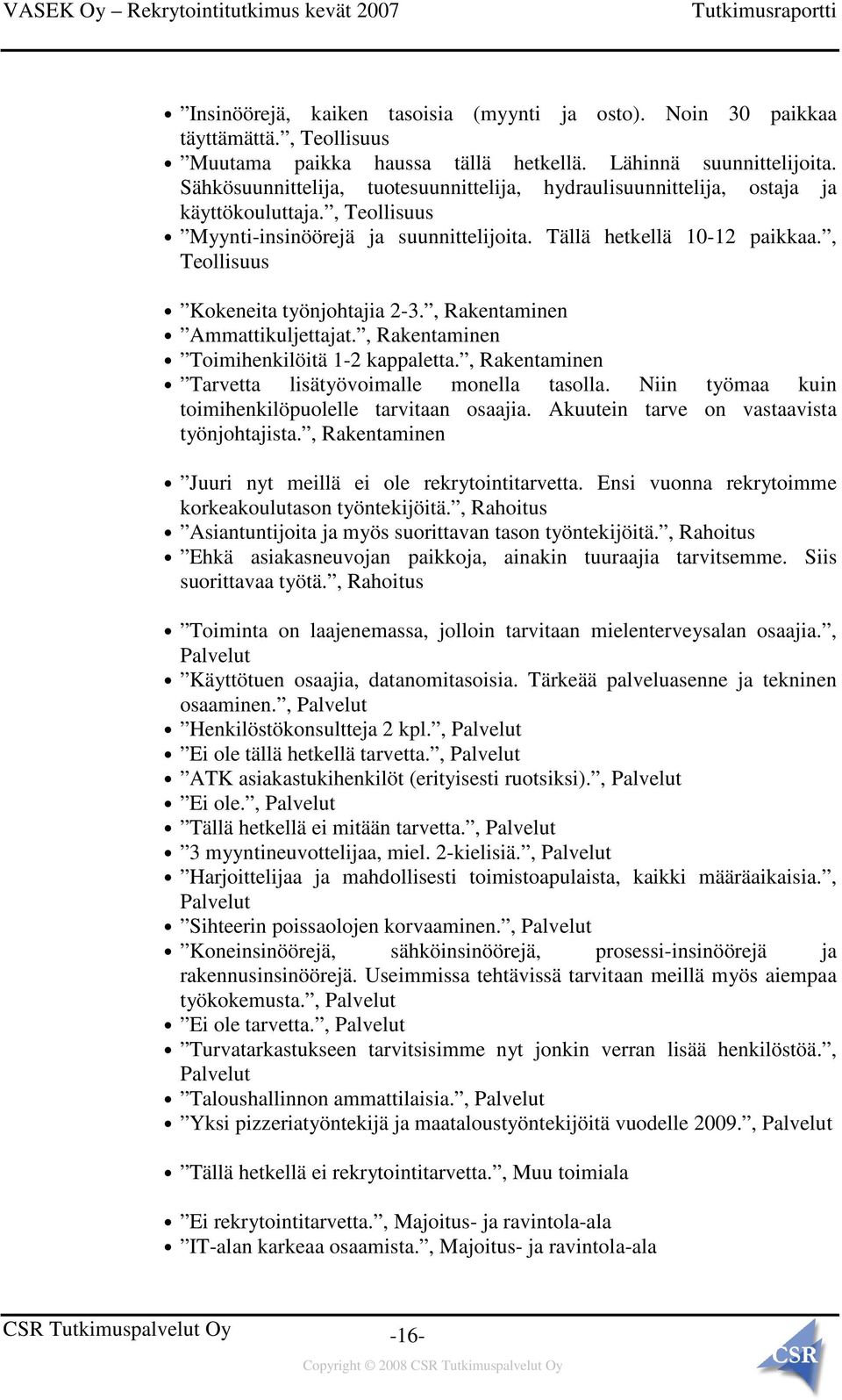 , Teollisuus Kokeneita työnjohtajia 2-3., Rakentaminen Ammattikuljettajat., Rakentaminen Toimihenkilöitä 1-2 kappaletta., Rakentaminen Tarvetta lisätyövoimalle monella tasolla.