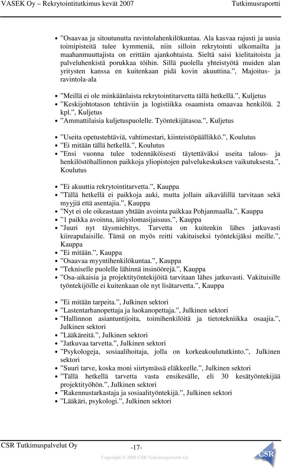 , Majoitus- ja ravintola-ala Meillä ei ole minkäänlaista rekrytointitarvetta tällä hetkellä., Kuljetus Keskijohtotason tehtäviin ja logistiikka osaamista omaavaa henkilöä. 2 kpl.