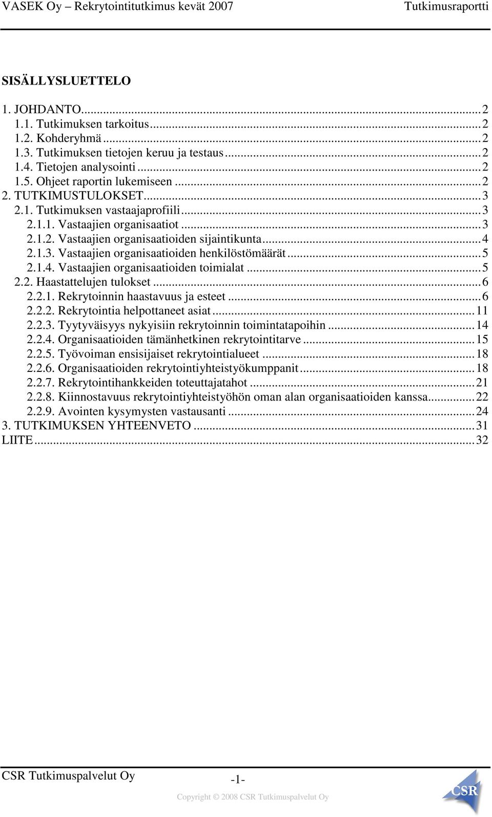 ..5 2.1.4. Vastaajien organisaatioiden toimialat...5 2.2. Haastattelujen tulokset...6 2.2.1. Rekrytoinnin haastavuus ja esteet...6 2.2.2. Rekrytointia helpottaneet asiat...11 2.2.3.