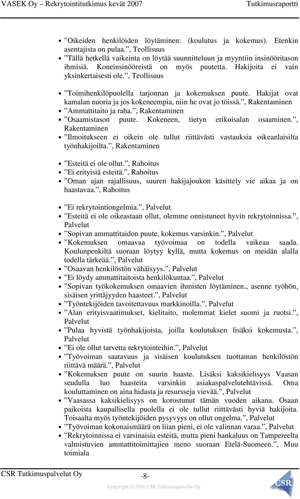 Hakijat ovat kamalan nuoria ja jos kokeneempia, niin he ovat jo töissä., Rakentaminen Ammattitaito ja raha., Rakentaminen Osaamistason puute. Kokeneen, tietyn erikoisalan osaaminen.