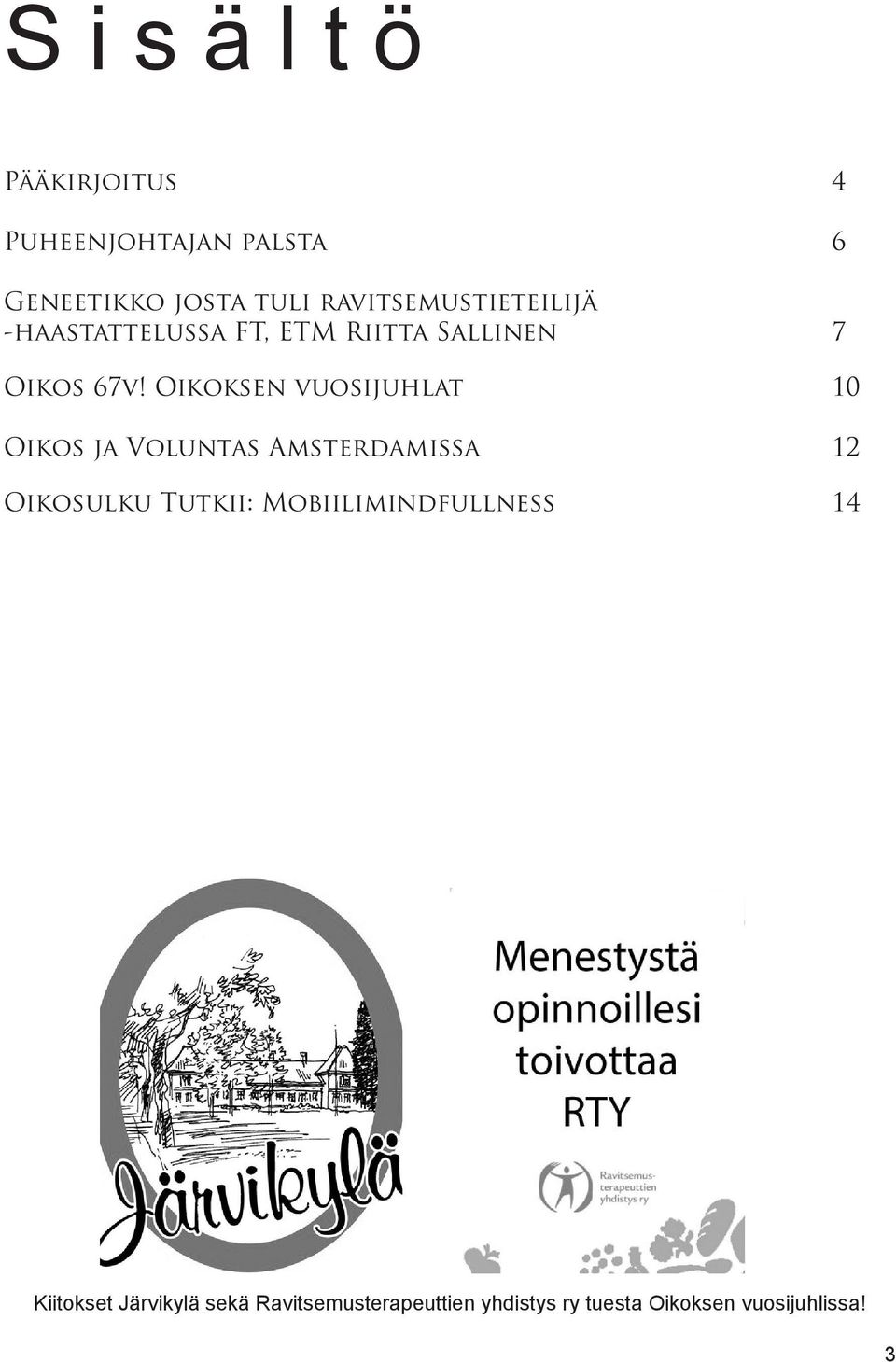 Oikoksen vuosijuhlat 10 Oikos ja Voluntas Amsterdamissa 12 Oikosulku Tutkii: