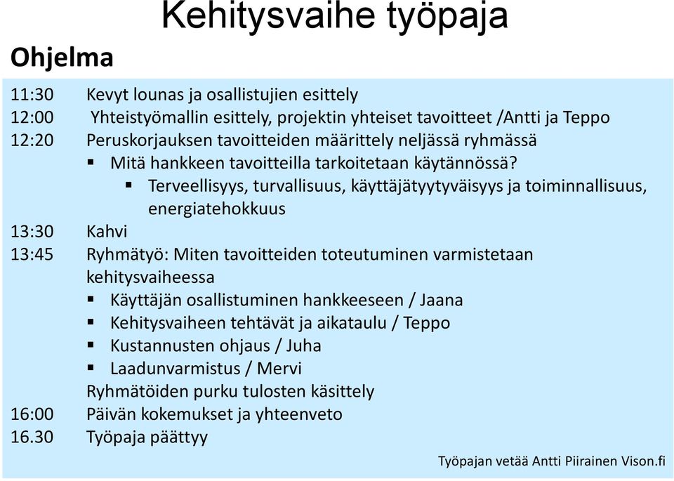 Terveellisyys, turvallisuus, käyttäjätyytyväisyys ja toiminnallisuus, energiatehokkuus 13:30 Kahvi 13:45 Ryhmätyö: Miten tavoitteiden toteutuminen varmistetaan kehitysvaiheessa