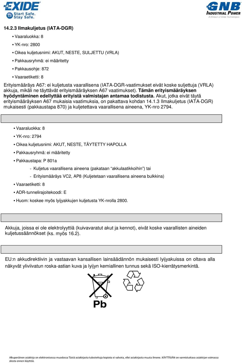 Akut, jotka eivät täytä erityismääräyksen A67 mukaisia vaatimuksia, on pakattava kohdan 14.1.3 Ilmakuljetus (IATA-DGR) mukaisesti (pakkaustapa 870) ja kuljetettava vaarallisena aineena, YK-nro 2794.