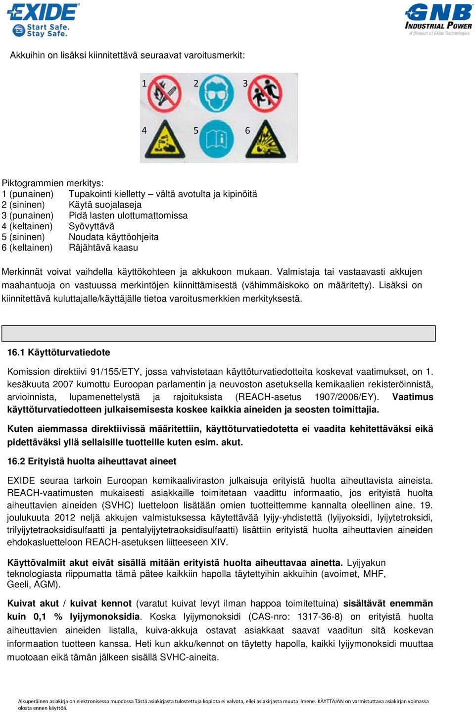 Valmistaja tai vastaavasti akkujen maahantuoja on vastuussa merkintöjen kiinnittämisestä (vähimmäiskoko on määritetty).