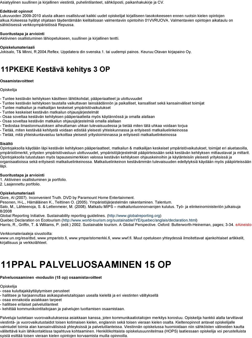 kokeessa hylätyt ohjataan täydentämään kielitaitoaan valmentaviin opintoihin 01VVRUOVA. Valmentavien opintojen aikataulu on sähköisessä verkkoympäristössä Repussa.