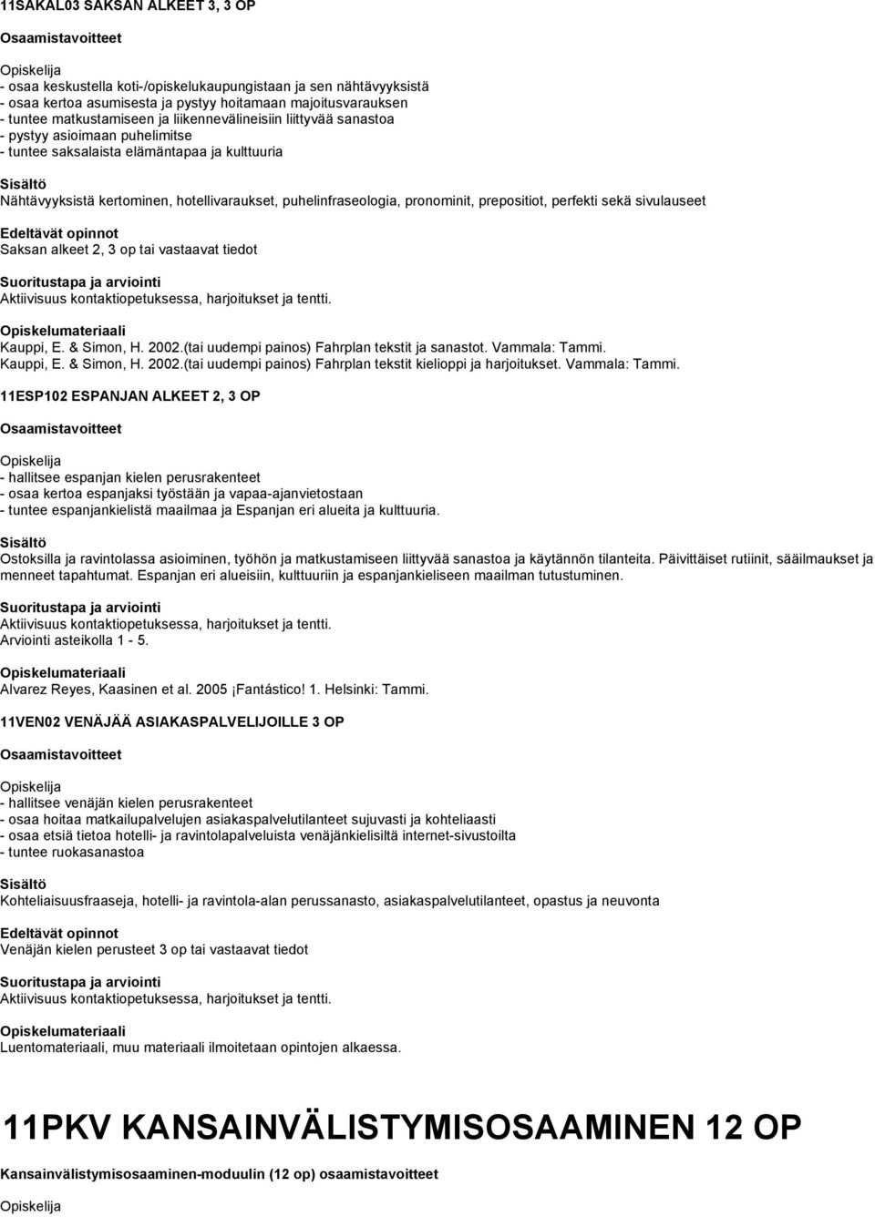 prepositiot, perfekti sekä sivulauseet Edeltävät opinnot Saksan alkeet 2, 3 op tai vastaavat tiedot Aktiivisuus kontaktiopetuksessa, harjoitukset ja tentti. Kauppi, E. & Simon, H. 2002.