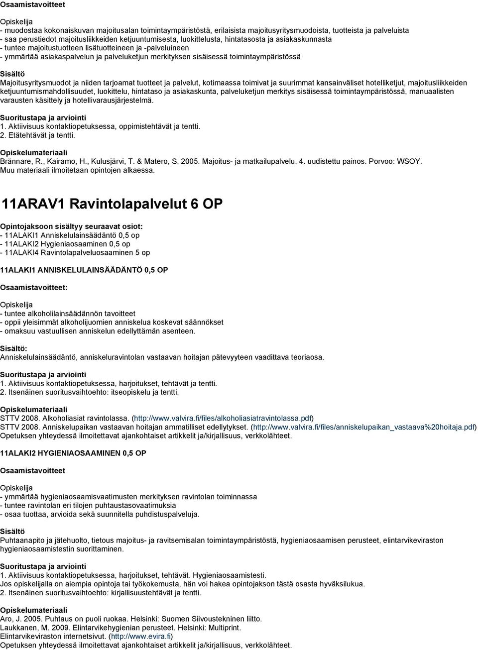 ja niiden tarjoamat tuotteet ja palvelut, kotimaassa toimivat ja suurimmat kansainväliset hotelliketjut, majoitusliikkeiden ketjuuntumismahdollisuudet, luokittelu, hintataso ja asiakaskunta,