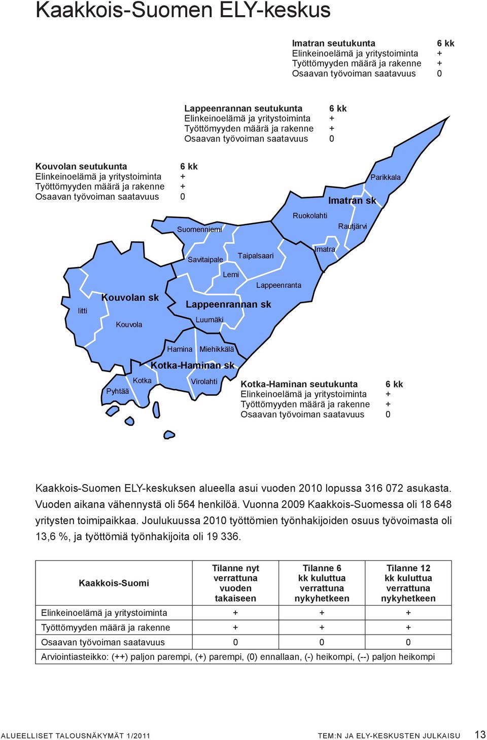 0 Suomenniemi Imatran sk Ruokolahti Rautjärvi Parikkala Iitti Kouvolan sk Kouvola Taipalsaari Savitaipale Lemi Lappeenranta Lappeenrannan sk Luumäki Imatra Hamina Miehikkälä Kotka-Haminan sk Kotka