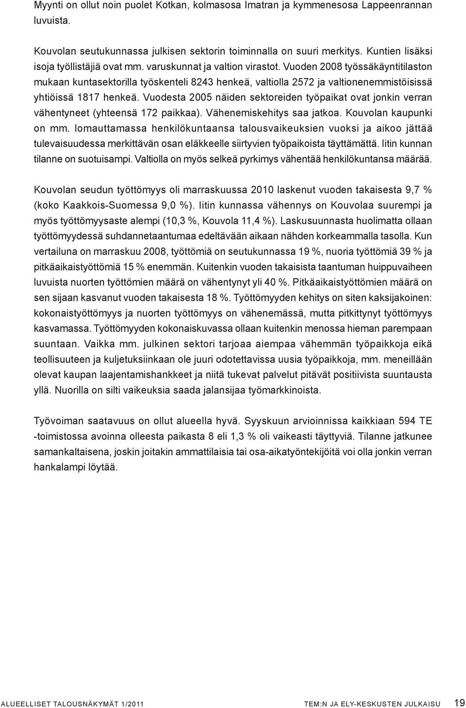 Vuoden 2008 työssäkäyntitilaston mukaan kuntasektorilla työskenteli 8243 henkeä, valtiolla 2572 ja valtionenemmistöisissä yhtiöissä 1817 henkeä.