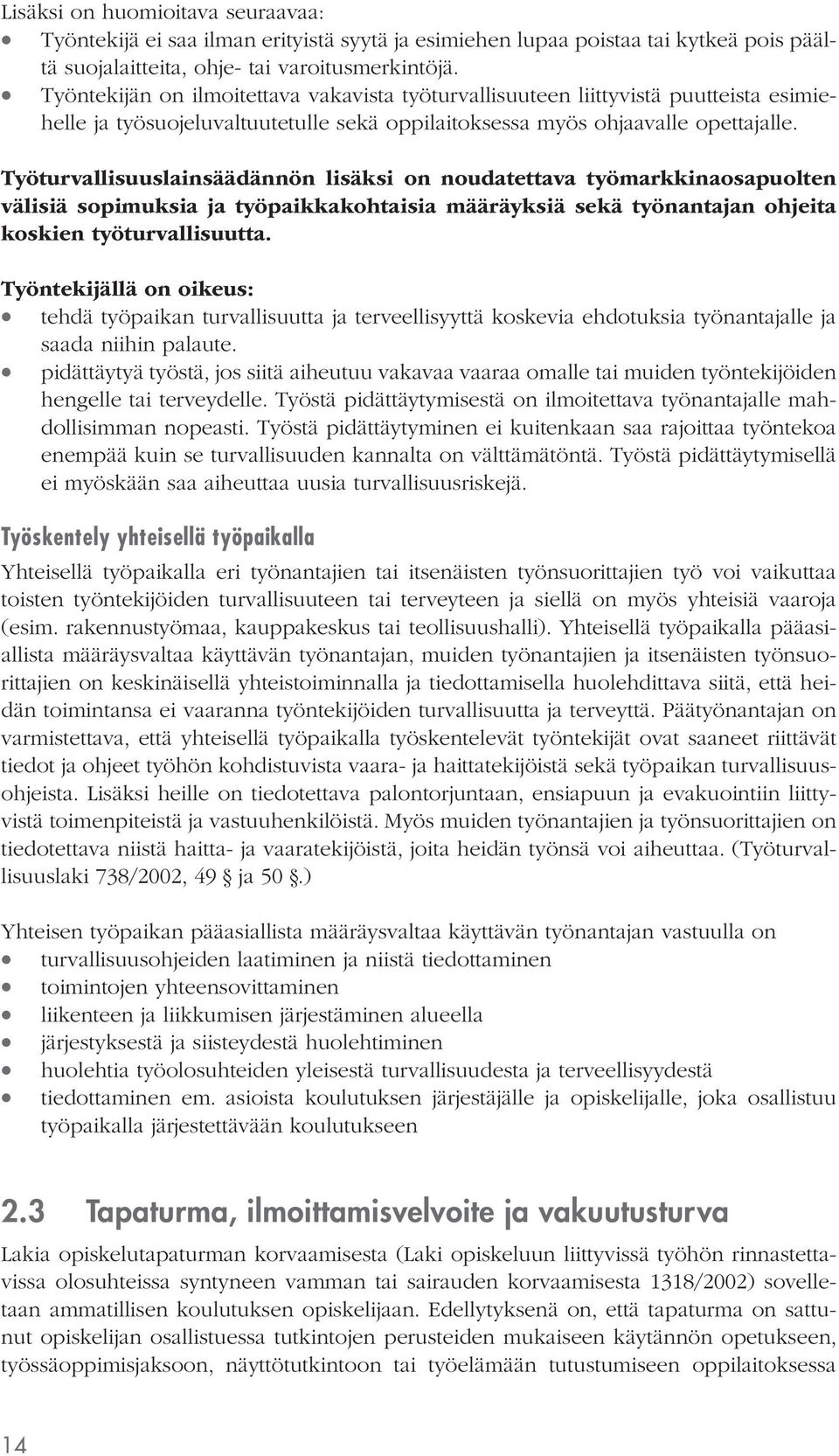 Työturvallisuuslainsäädännön lisäksi on noudatettava työmarkkinaosapuolten välisiä sopimuksia ja työpaikkakohtaisia määräyksiä sekä työnantajan ohjeita koskien työturvallisuutta.