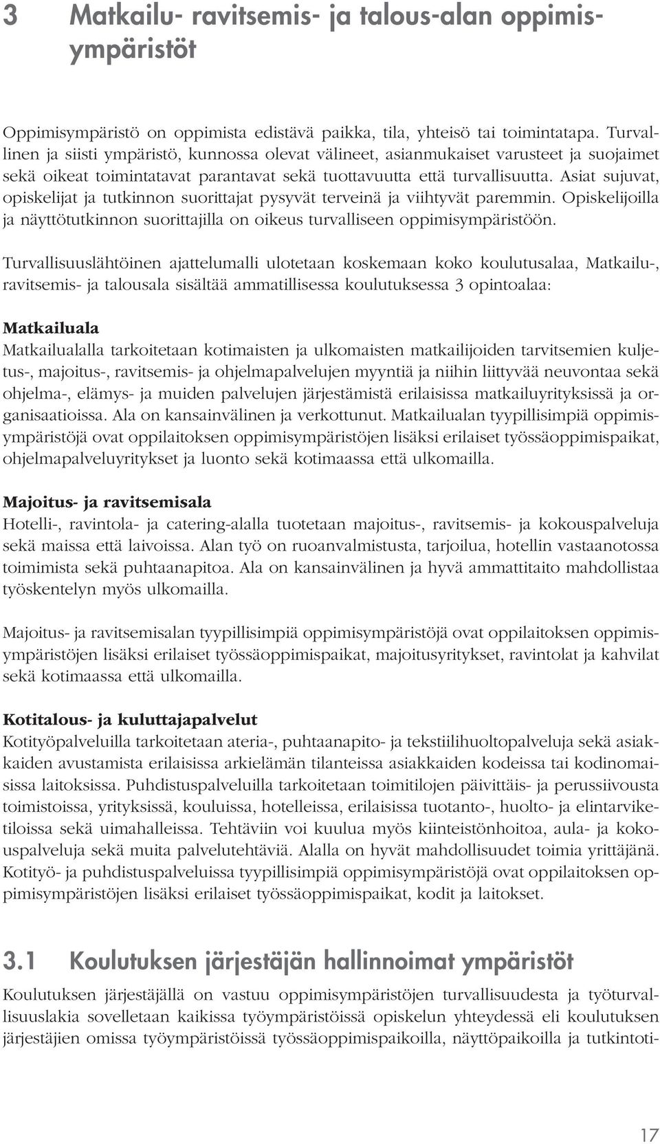 Asiat sujuvat, opiskelijat ja tutkinnon suorittajat pysyvät terveinä ja viihtyvät paremmin. Opiskelijoilla ja näyttötutkinnon suorittajilla on oikeus turvalliseen oppimisympäristöön.