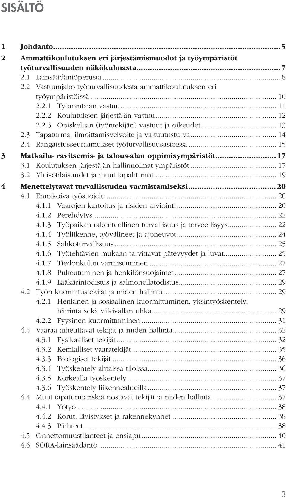 .. 13 2.3 Tapaturma, ilmoittamisvelvoite ja vakuutusturva... 14 2.4 Rangaistusseuraamukset työturvallisuusasioissa... 15 3 Matkailu- ravitsemis- ja talous-alan oppimisympäristöt...17 3.