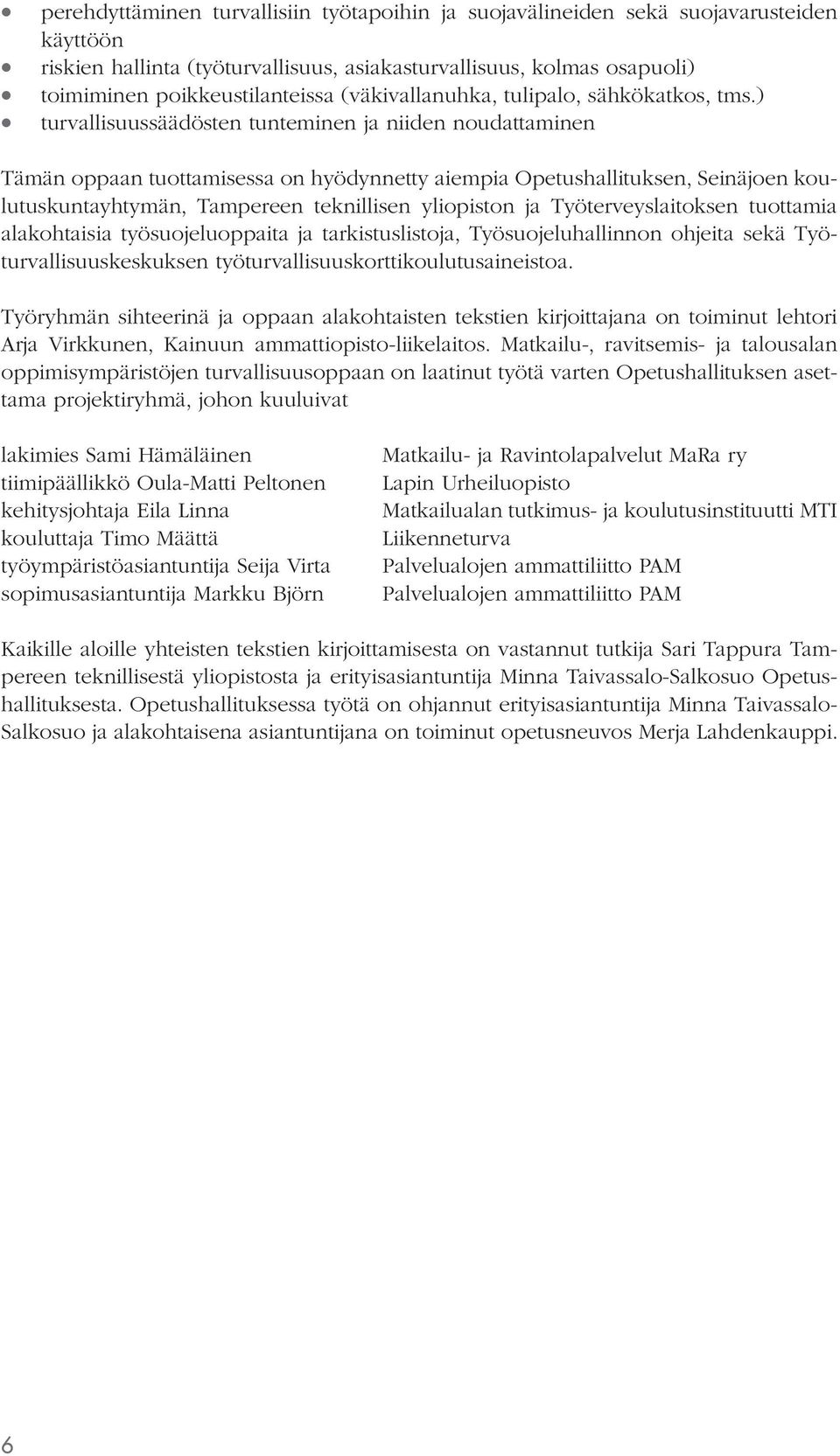 ) turvallisuussäädösten tunteminen ja niiden noudattaminen Tämän oppaan tuottamisessa on hyödynnetty aiempia Opetushallituksen, Seinäjoen koulutuskuntayhtymän, Tampereen teknillisen yliopiston ja