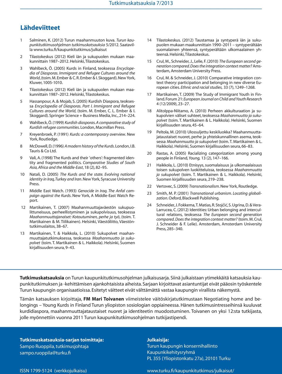 (2005) Kurds in Finland, teoksessa Encyclopedia of Diasporas. Immigrant and Refugee Cultures around the World, (toim. M. Ember & C. R. Ember & I. Skoggard). New York, Kluwer, 1005-1010.