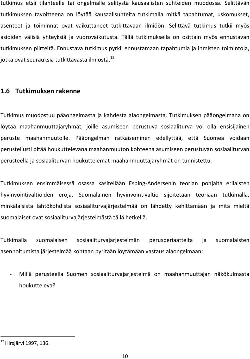 Selittävä tutkimus tutkii myös asioiden välisiä yhteyksiä ja vuorovaikutusta. Tällä tutkimuksella on osittain myös ennustavan tutkimuksen piirteitä.