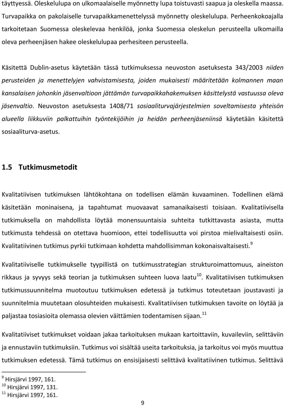 Käsitettä Dublin-asetus käytetään tässä tutkimuksessa neuvoston asetuksesta 343/2003 niiden perusteiden ja menettelyjen vahvistamisesta, joiden mukaisesti määritetään kolmannen maan kansalaisen