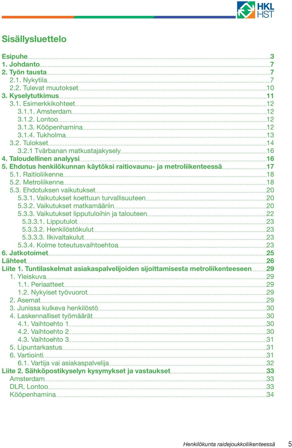 3. Ehdotuksen vaikutukset 20 5.3.1. Vaikutukset koettuun turvallisuuteen 20 5.3.2. Vaikutukset matkamääriin 20 5.3.3. Vaikutukset lipputuloihin ja talouteen 22 5.3.3.1. Lipputulot 23 5.3.3.2. Henkilöstökulut 23 5.