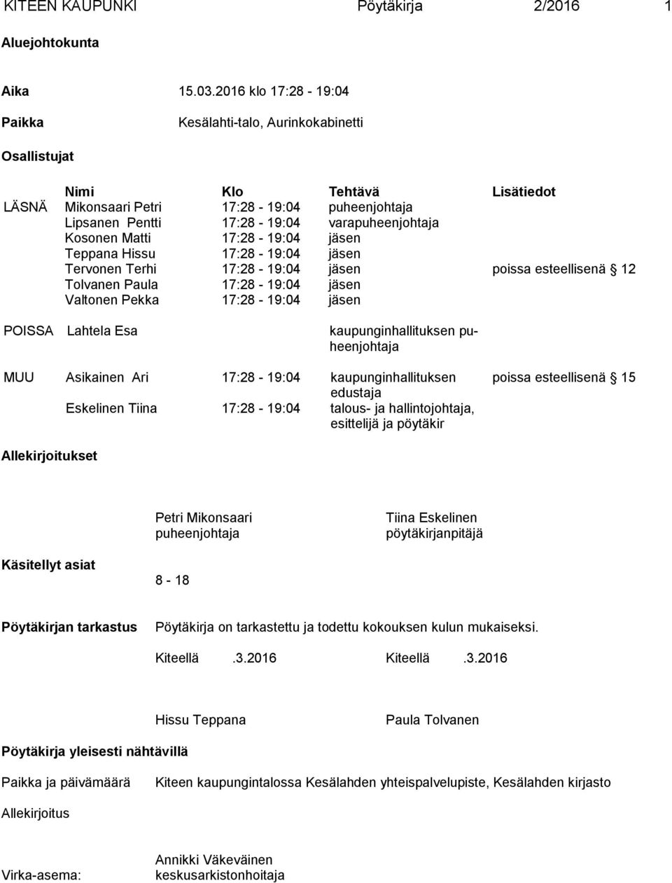 Kosonen Matti 17:28-19:04 jäsen Teppana Hissu 17:28-19:04 jäsen Tervonen Terhi 17:28-19:04 jäsen poissa esteellisenä 12 Tolvanen Paula 17:28-19:04 jäsen Valtonen Pekka 17:28-19:04 jäsen POISSA