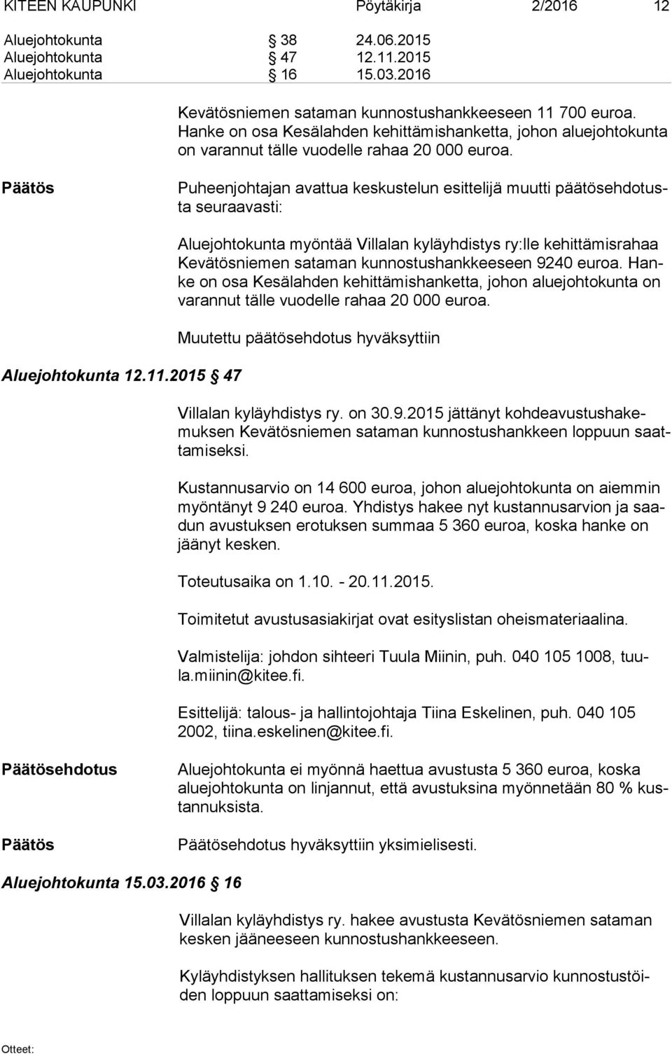 Puheenjohtajan avattua keskustelun esittelijä muutti pää tös eh do tusta seuraavasti: Aluejohtokunta 12.11.