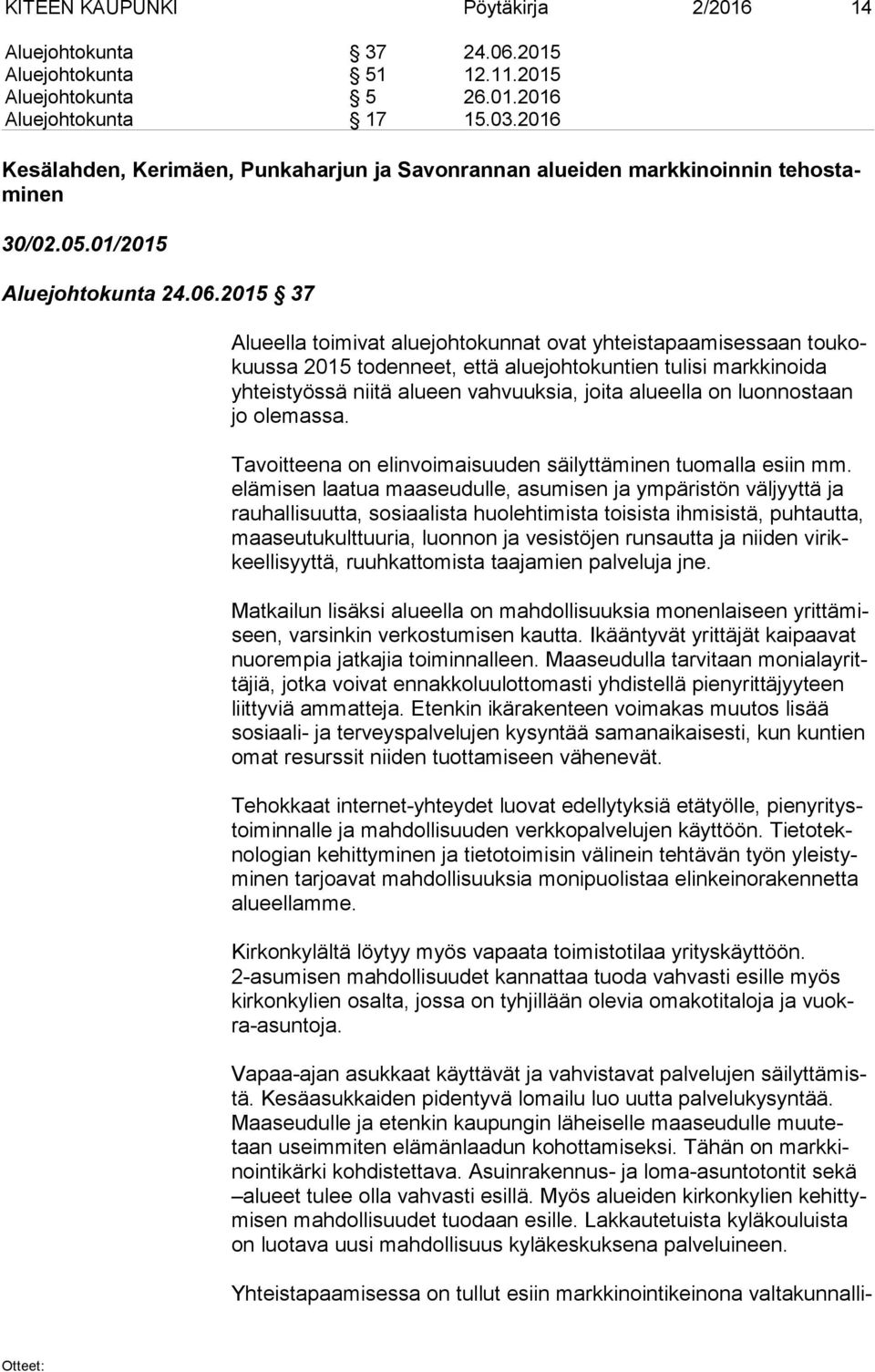 2015 37 Alueella toimivat aluejohtokunnat ovat yhteistapaamisessaan tou kokuus sa 2015 to den neet, että aluejohtokuntien tulisi markkinoida yh teis työs sä niitä alu een vahvuuksia, joita alueella