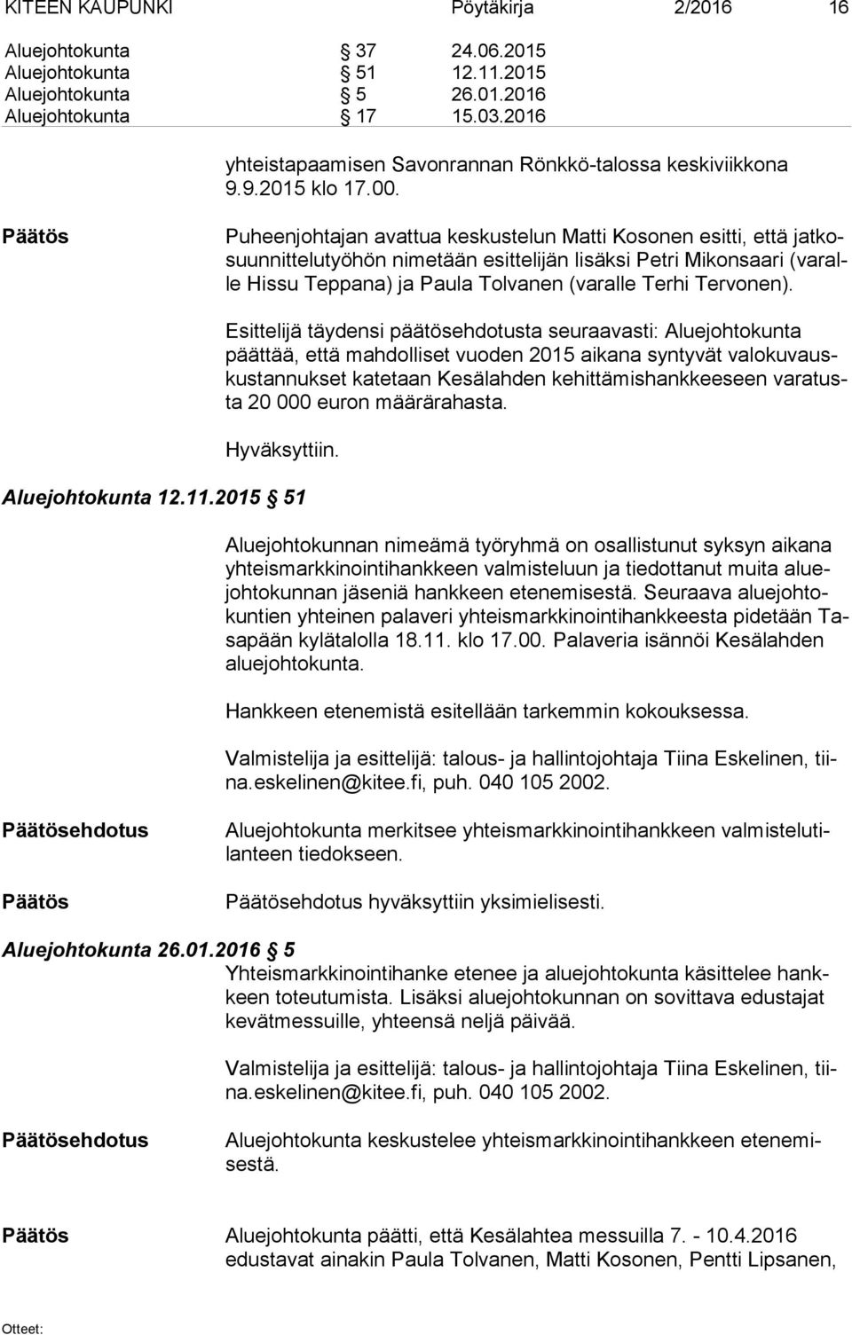 Puheenjohtajan avattua keskustelun Matti Kosonen esitti, että jat kosuun nit te lu työ hön nimetään esittelijän lisäksi Petri Mikonsaari (va ralle Hissu Teppana) ja Paula Tolvanen (varalle Terhi