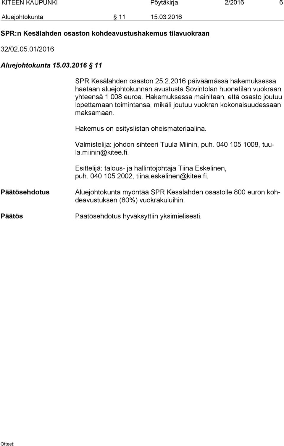 Valmistelija: johdon sihteeri Tuula Miinin, puh. 040 105 1008, tuula.miinin@kitee.fi. Esittelijä: talous- ja hallintojohtaja Tiina Eskelinen, puh. 040 105 2002, tiina.eskelinen@kitee.fi. ehdotus Aluejohtokunta myöntää SPR Kesälahden osastolle 800 euron kohde avus tuk sen (80%) vuokrakuluihin.