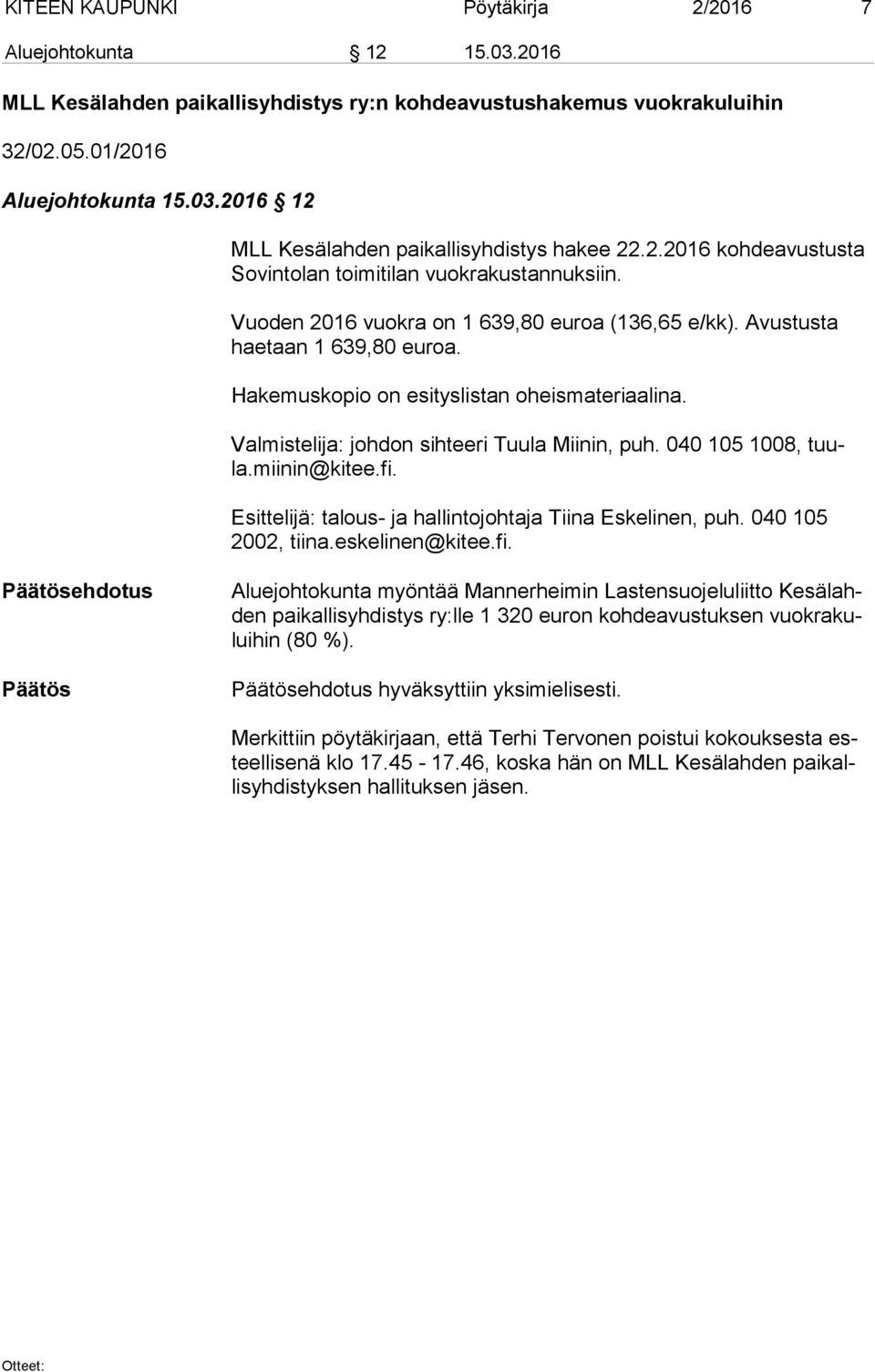 Hakemuskopio on esityslistan oheismateriaalina. Valmistelija: johdon sihteeri Tuula Miinin, puh. 040 105 1008, tuula.miinin@kitee.fi. Esittelijä: talous- ja hallintojohtaja Tiina Eskelinen, puh.