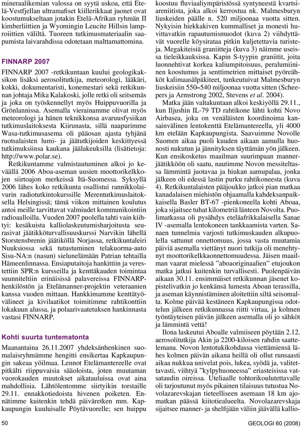 FINNARP 2007 FINNARP 2007 -retkikuntaan kuului geologikaksikon lisäksi aerosolitutkija, meteorologi, lääkäri, kokki, dokumentaristi, konemestari sekä retkikunnan johtaja Mika Kalakoski, jolle retki