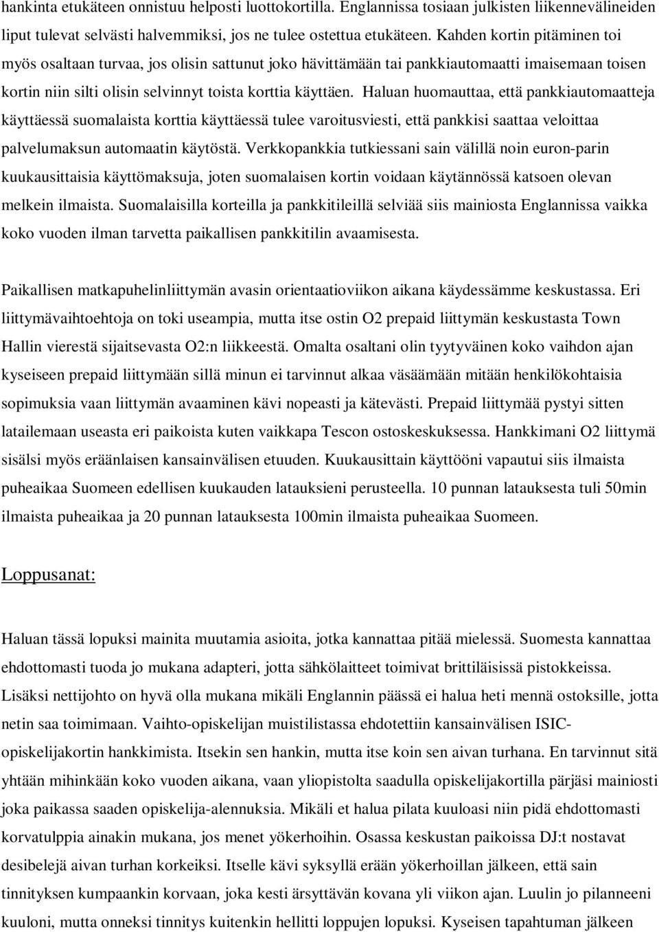 Haluan huomauttaa, että pankkiautomaatteja käyttäessä suomalaista korttia käyttäessä tulee varoitusviesti, että pankkisi saattaa veloittaa palvelumaksun automaatin käytöstä.