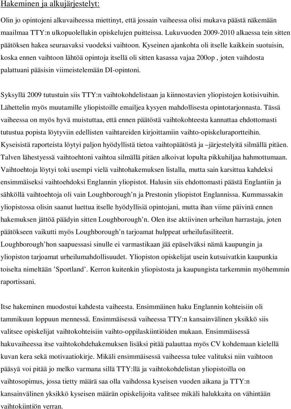 Kyseinen ajankohta oli itselle kaikkein suotuisin, koska ennen vaihtoon lähtöä opintoja itsellä oli sitten kasassa vajaa 200op, joten vaihdosta palattuani pääsisin viimeistelemään DI-opintoni.