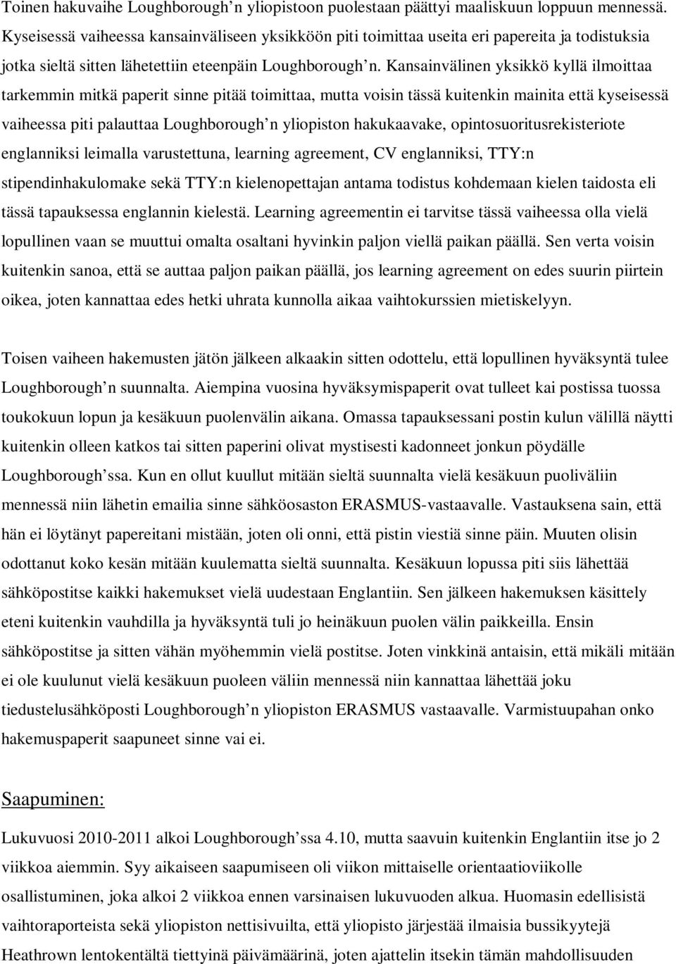 Kansainvälinen yksikkö kyllä ilmoittaa tarkemmin mitkä paperit sinne pitää toimittaa, mutta voisin tässä kuitenkin mainita että kyseisessä vaiheessa piti palauttaa Loughborough n yliopiston