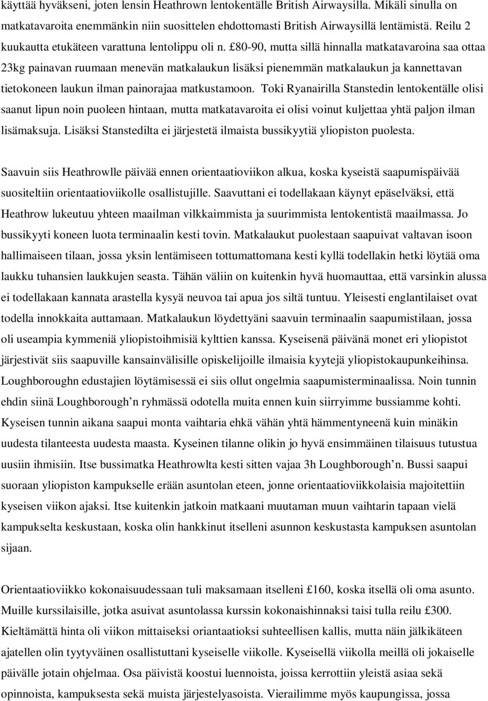 80-90, mutta sillä hinnalla matkatavaroina saa ottaa 23kg painavan ruumaan menevän matkalaukun lisäksi pienemmän matkalaukun ja kannettavan tietokoneen laukun ilman painorajaa matkustamoon.