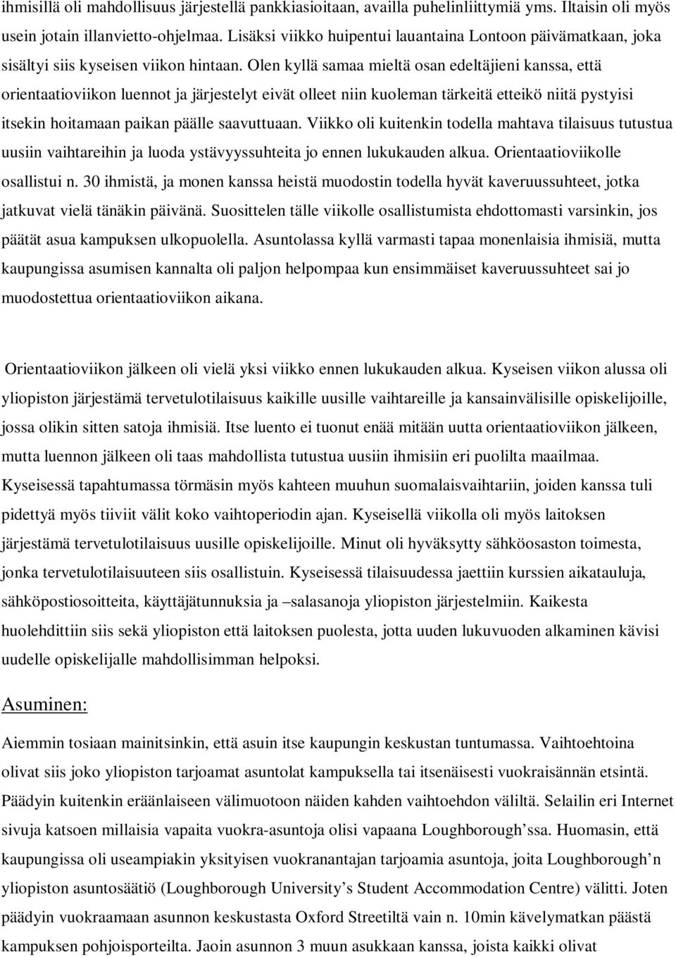 Olen kyllä samaa mieltä osan edeltäjieni kanssa, että orientaatioviikon luennot ja järjestelyt eivät olleet niin kuoleman tärkeitä etteikö niitä pystyisi itsekin hoitamaan paikan päälle saavuttuaan.