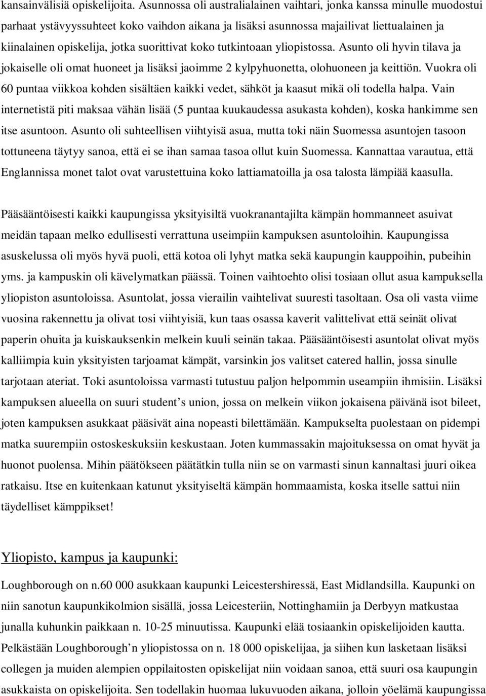 suorittivat koko tutkintoaan yliopistossa. Asunto oli hyvin tilava ja jokaiselle oli omat huoneet ja lisäksi jaoimme 2 kylpyhuonetta, olohuoneen ja keittiön.