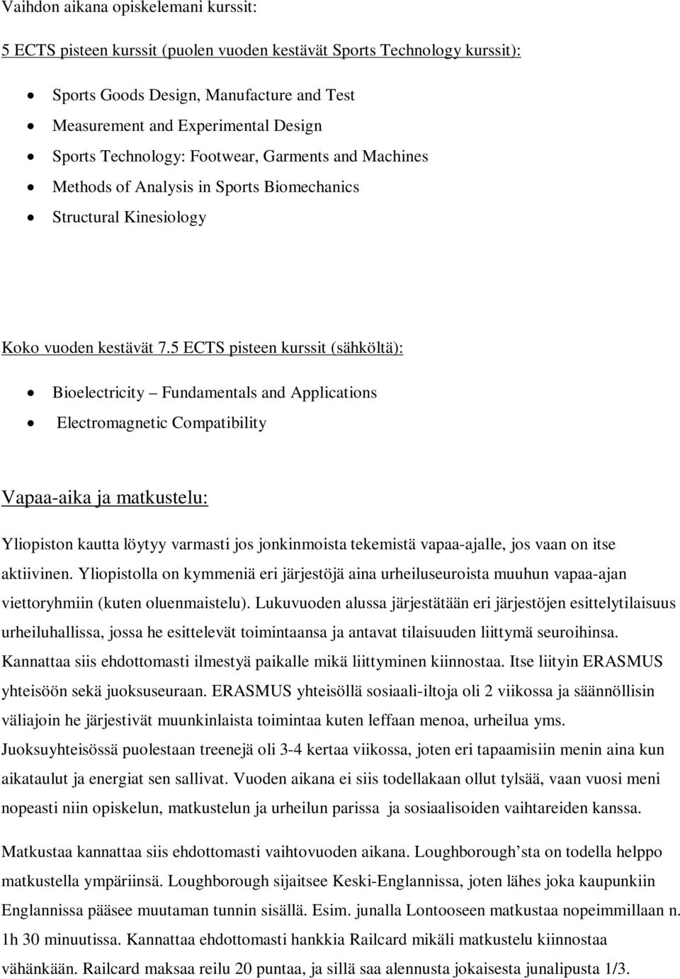 5 ECTS pisteen kurssit (sähköltä): Bioelectricity Fundamentals and Applications Electromagnetic Compatibility Vapaa-aika ja matkustelu: Yliopiston kautta löytyy varmasti jos jonkinmoista tekemistä