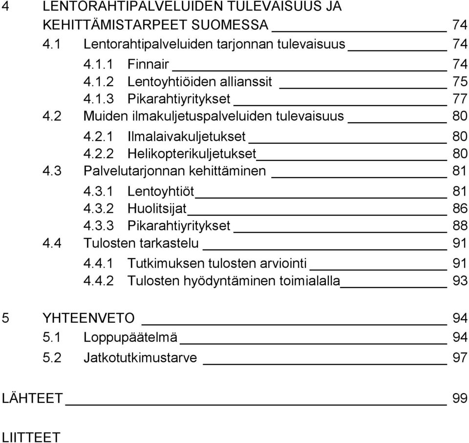 3 Palvelutarjonnan kehittäminen 81 4.3.1 Lentoyhtiöt 81 4.3.2 Huolitsijat 86 4.3.3 Pikarahtiyritykset 88 4.4 Tulosten tarkastelu 91 4.4.1 Tutkimuksen tulosten arviointi 91 4.