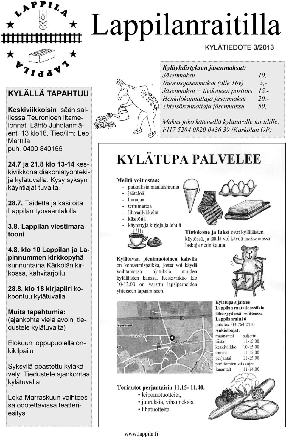 Maksu joko käteisellä kylätuvalle tai tilille: FI17 5204 0820 0436 39 (Kärkölän OP) 24.7 ja 21.8 klo 13-14 keskiviikkona diakoniatyöntekijä kylätuvalla. Kysy syksyn käyntiajat tuvalta. 28.7. Taidetta ja käsitöitä Lappilan työväentalolla.