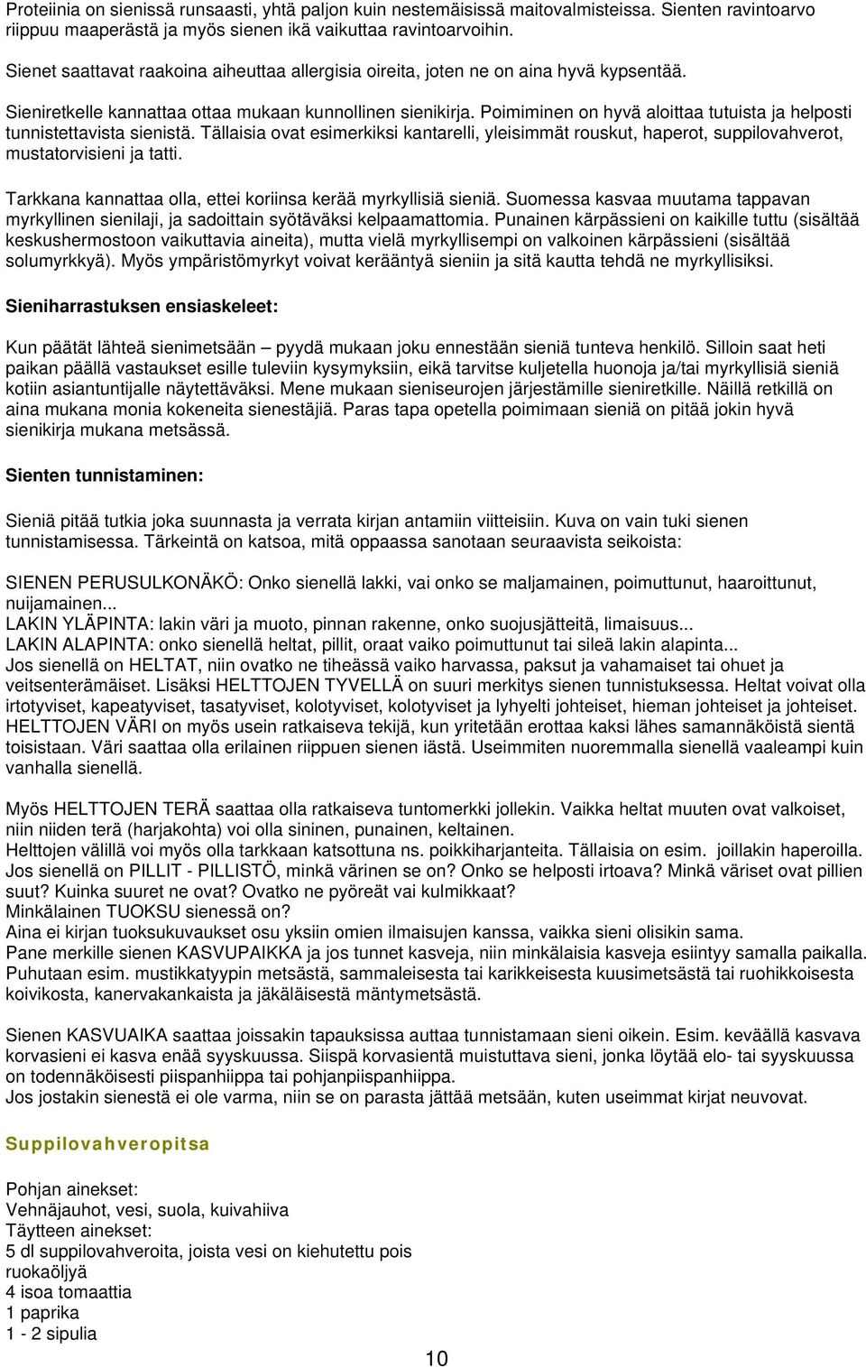 Poimiminen on hyvä aloittaa tutuista ja helposti tunnistettavista sienistä. Tällaisia ovat esimerkiksi kantarelli, yleisimmät rouskut, haperot, suppilovahverot, mustatorvisieni ja tatti.