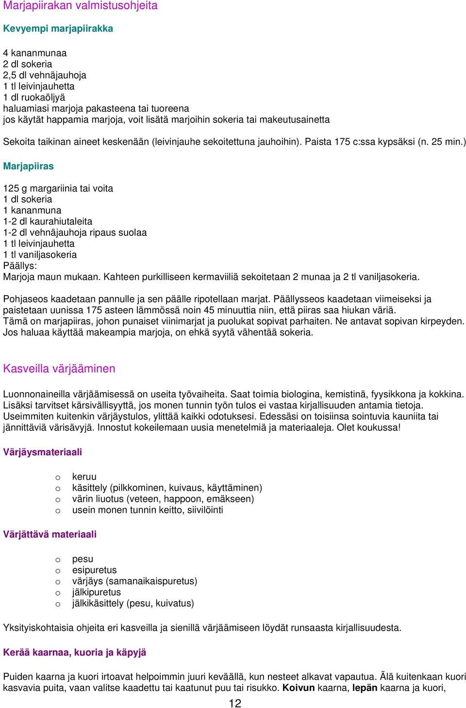 ) Marjapiiras 125 g margariinia tai voita 1 dl sokeria 1 kananmuna 1-2 dl kaurahiutaleita 1-2 dl vehnäjauhoja ripaus suolaa 1 tl leivinjauhetta 1 tl vaniljasokeria Päällys: Marjoja maun mukaan.