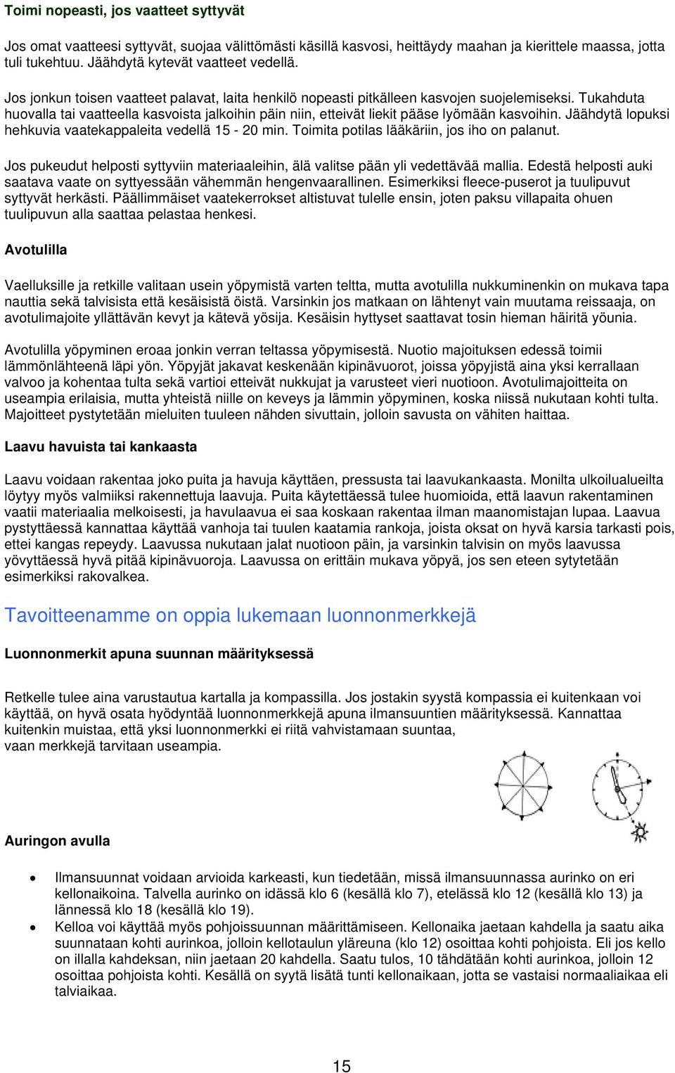 Jäähdytä lopuksi hehkuvia vaatekappaleita vedellä 15-20 min. Toimita potilas lääkäriin, jos iho on palanut. Jos pukeudut helposti syttyviin materiaaleihin, älä valitse pään yli vedettävää mallia.