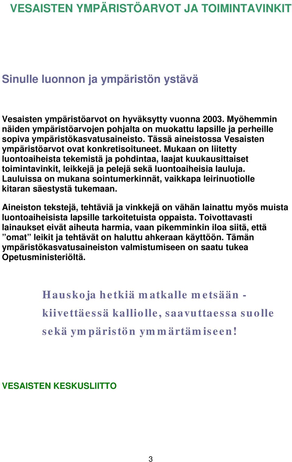 Mukaan on liitetty luontoaiheista tekemistä ja pohdintaa, laajat kuukausittaiset toimintavinkit, leikkejä ja pelejä sekä luontoaiheisia lauluja.