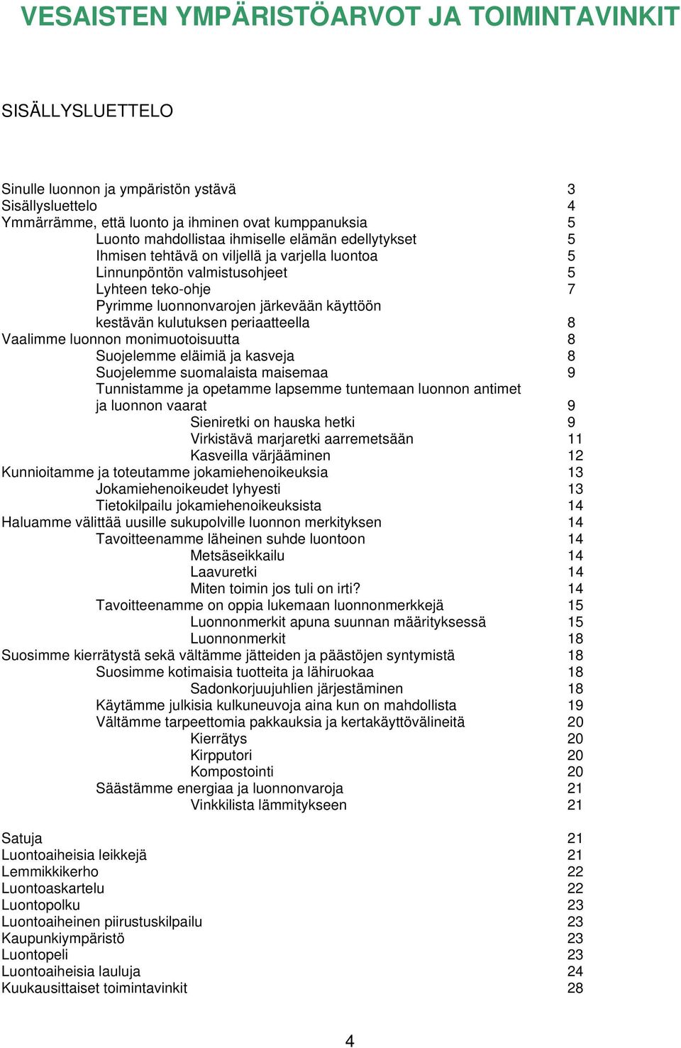 periaatteella 8 Vaalimme luonnon monimuotoisuutta 8 Suojelemme eläimiä ja kasveja 8 Suojelemme suomalaista maisemaa 9 Tunnistamme ja opetamme lapsemme tuntemaan luonnon antimet ja luonnon vaarat 9