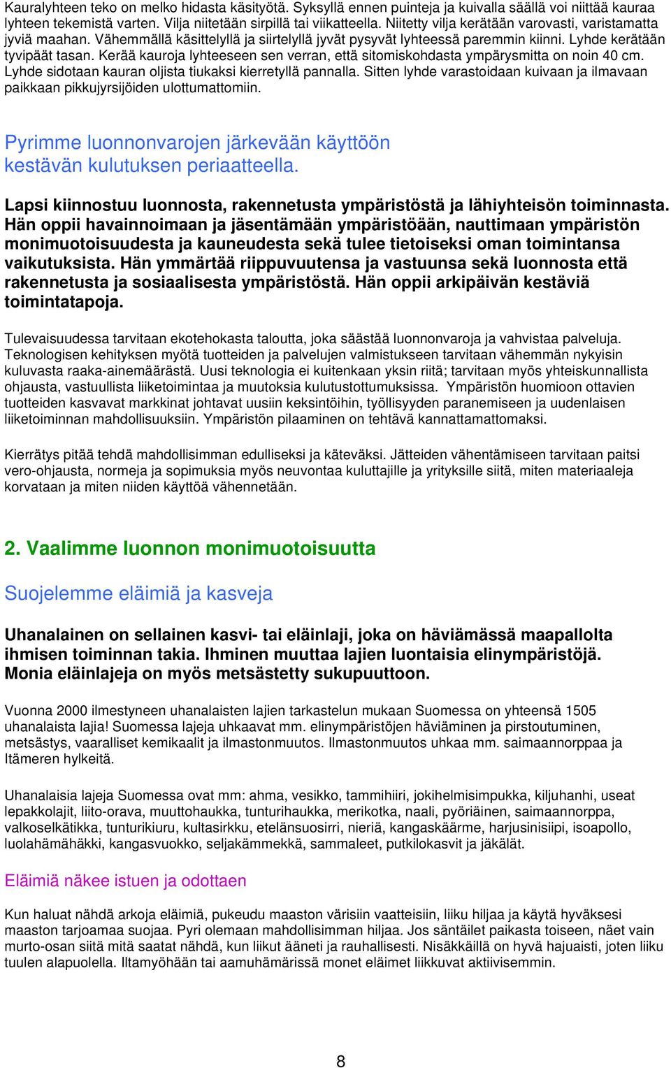 Kerää kauroja lyhteeseen sen verran, että sitomiskohdasta ympärysmitta on noin 40 cm. Lyhde sidotaan kauran oljista tiukaksi kierretyllä pannalla.