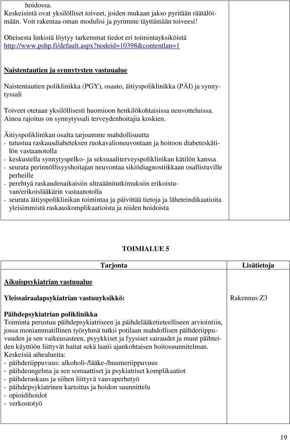 nodeid=10398&contentlan=1 Naistentautien ja synnytysten vastuualue Naistentautien poliklinikka (PGY), osasto, äitiyspoliklinikka (PÄI) ja synnytyssali Toiveet otetaan yksilöllisesti huomioon