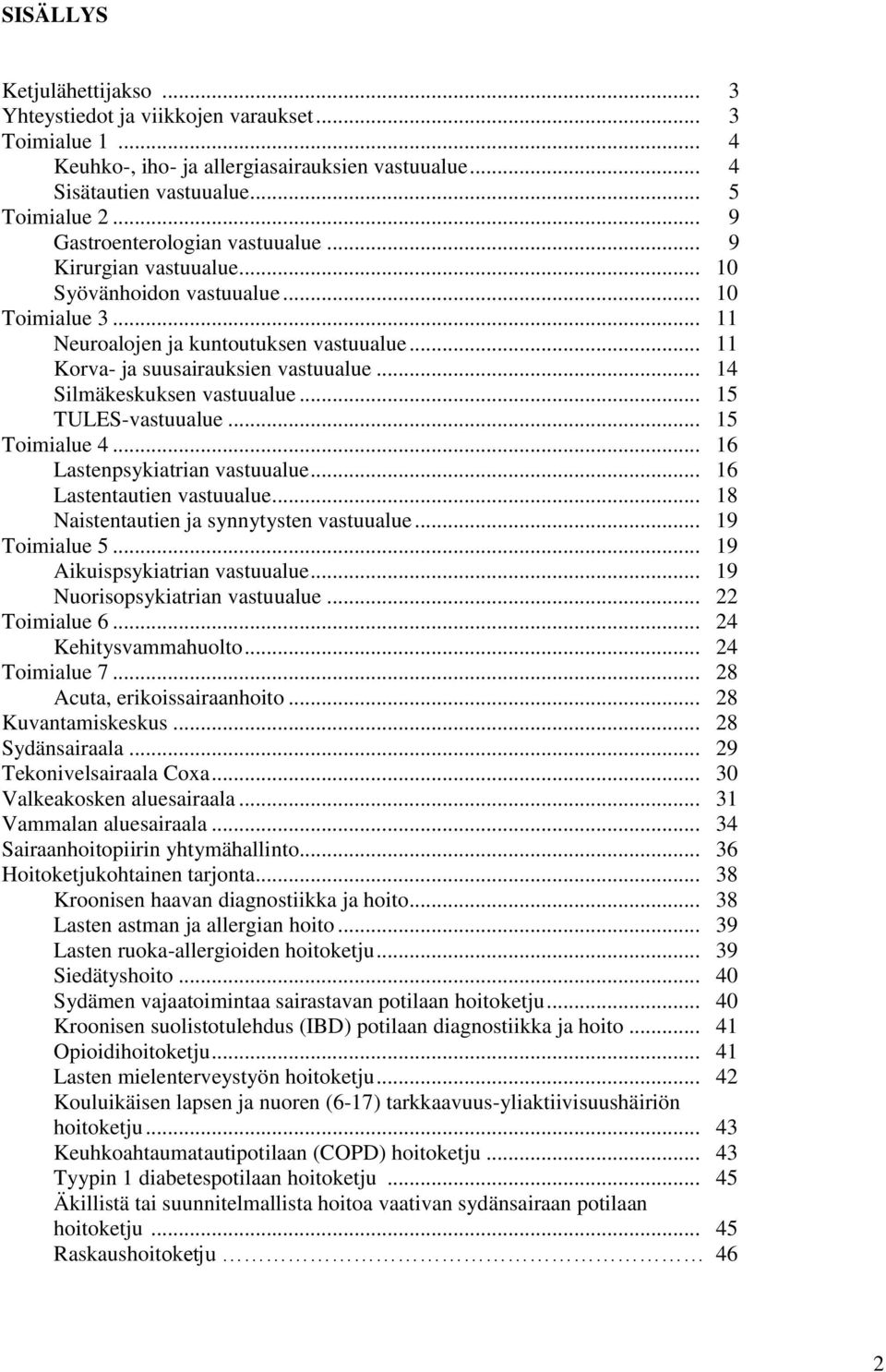 .. 14 Silmäkeskuksen vastuualue... 15 TULES-vastuualue... 15 Toimialue 4... 16 Lastenpsykiatrian vastuualue... 16 Lastentautien vastuualue... 18 Naistentautien ja synnytysten vastuualue.