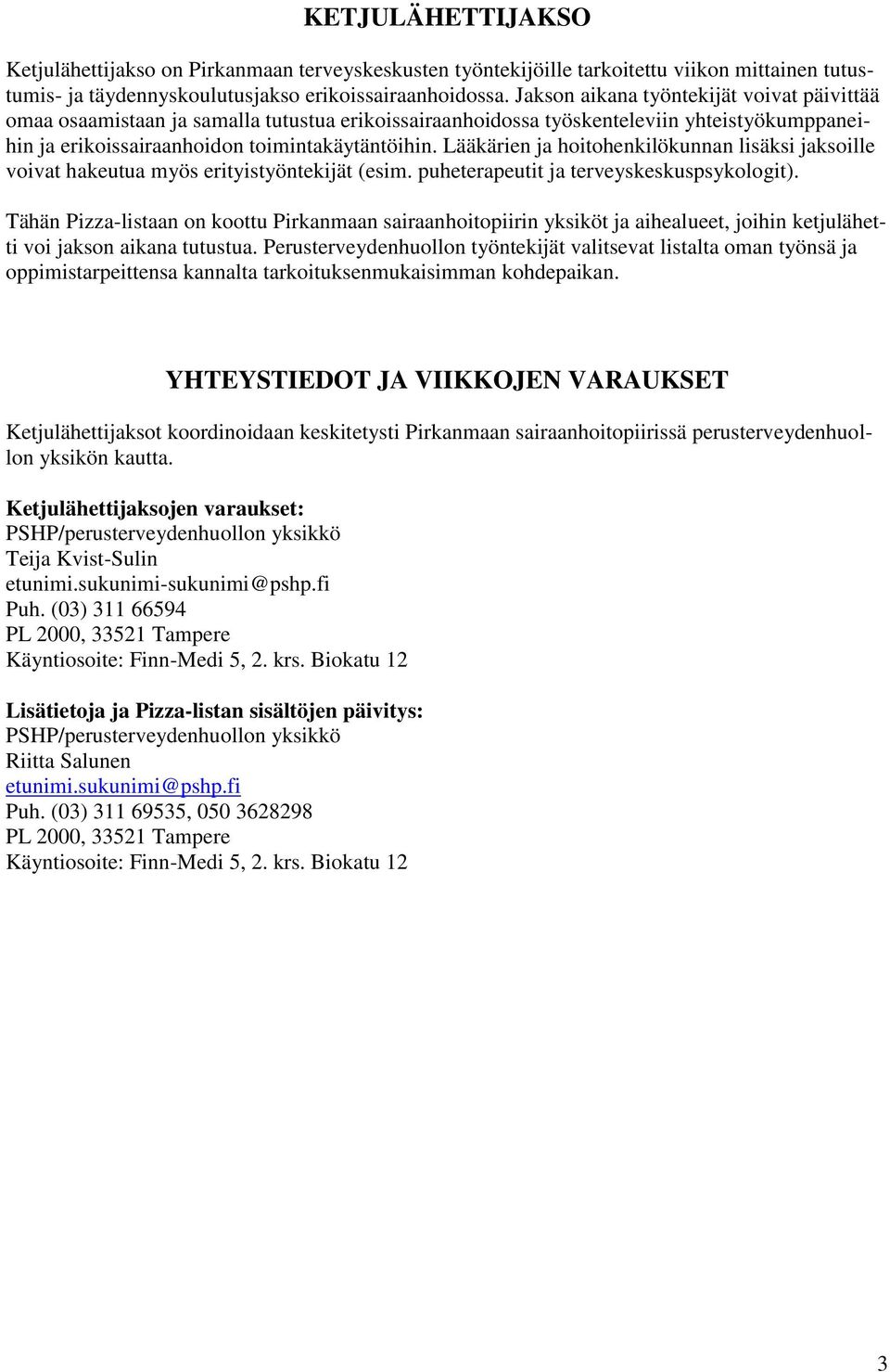 Lääkärien ja hoitohenkilökunnan lisäksi jaksoille voivat hakeutua myös erityistyöntekijät (esim. puheterapeutit ja terveyskeskuspsykologit).