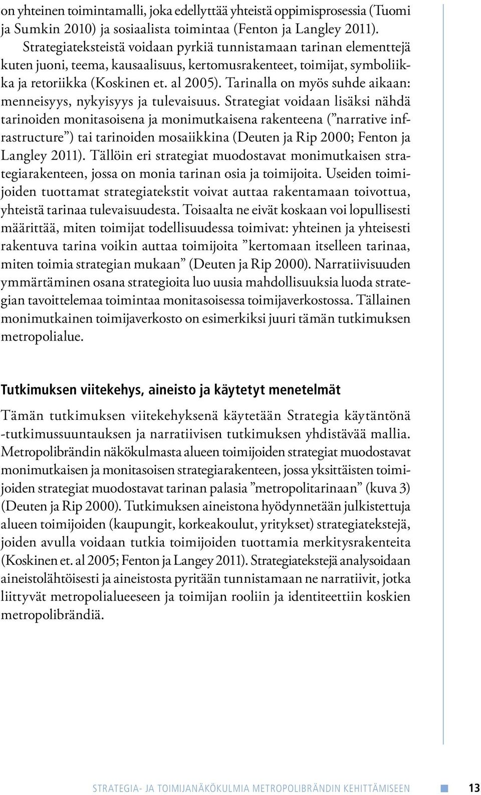 Tarinalla on myös suhde aikaan: menneisyys, nykyisyys ja tulevaisuus.