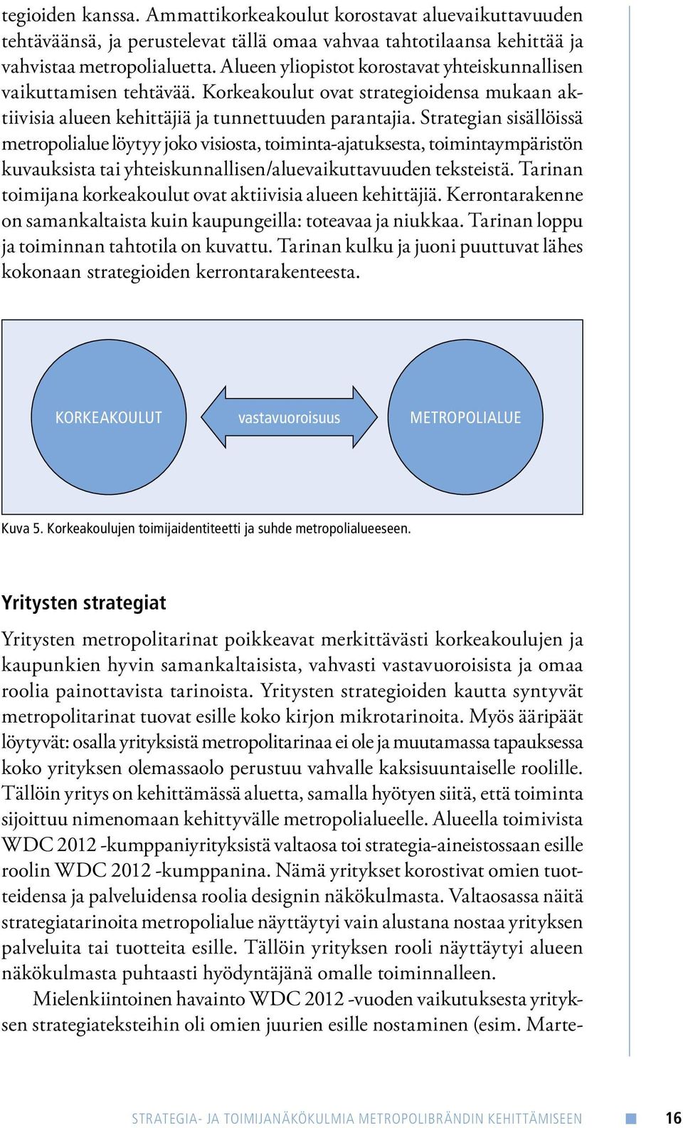 Strategian sisällöissä metropolialue löytyy joko visiosta, toiminta-ajatuksesta, toimintaympäristön kuvauksista tai yhteiskunnallisen/aluevaikuttavuuden teksteistä.